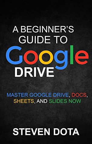 Google Drive:: A Beginners Guide to Google Drive: Master Google Drive, Docs, Sheets and Slides Now (Kindle Edition)