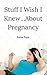 Stuff I Wish I Knew...About Pregnancy