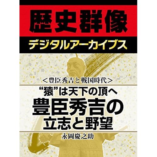 豊臣秀吉と戦国時代 猿 は天下の頂へ 豊臣秀吉の立志と野望 By 永岡慶之助