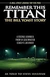 Remember This Titan: The Bill Yoast Story: Lessons Learned from a Celebrated Coach's Journey As Told to Steve Sullivan