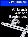 Airbrush Art for Beginners Airbrush Art for Beginners