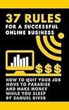 37 Rules for a Successful Online Business: How to Quit Your Job, Move to Paradise and Make Money while You Sleep