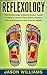 Reflexology: The Reflexology Comprehensive Guide to Relieve Stress, Treat Illness, Reduce Pain and Improve your Overall Health