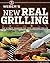 Weber's New Real Grilling: The Ultimate Cookbook for Every Backyard Griller
