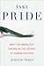 Take Pride: Why the Deadliest Sin Holds the Secret to Human Success
