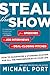 Steal the Show: From Speeches to Job Interviews to Deal-Closing Pitches, How to Guarantee a Standing Ovation for All the Performances in Your Life