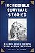 Incredible Survival Stories Tales of Death-Defying Treks across the Globe by Jay Cassell