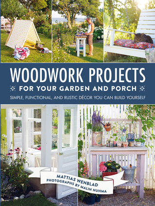 Woodwork Projects for Your Garden and Porch: Simple, Functional, and Rustic Décor You Can Build Yourself (Hardcover)