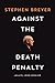 Against the Death Penalty by Steven Breyer