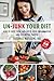 Un-Junk Your Diet: How to Shop, Cook, and Eat to Fight Inflammation and Feel Better Forever