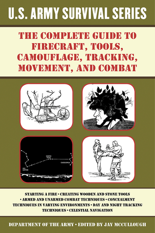 pdf download The Complete U.S. Army Survival Guide to Firecraft, Tools, Camouflage, Tracking, Movement, and Combat