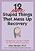 12 More Stupid Things That Mess Up Recovery by Allen Berger