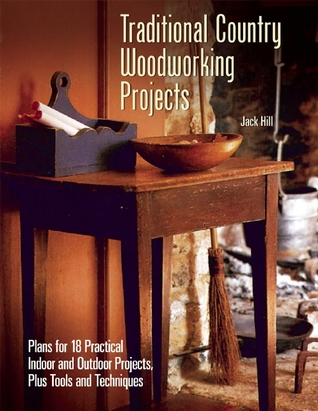 Traditional Country Woodworking Projects: Plans for 18 Practical Indoor and Outdoor Projects, Plus Tools and Techniques (CompanionHouse Books) Step-by-Step Instructions for Hand Tools or Power Tools
