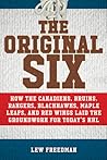 Original Six: How the Canadiens, Bruins, Rangers, Blackhawks, Maple Leafs, and Red Wings Laid the Groundwork for Today's National Hockey League