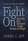 Fight On!: A Collection of Stories About Those Who Have Persevered Through Hardship and Danger