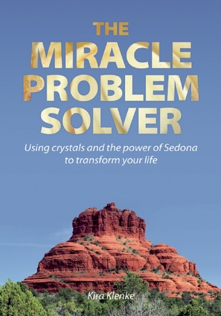 The Miracle Problem Solver: Using crystals and the power of Sedona to transform your life