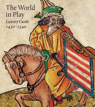 The World in Play: Luxury Cards 1430-1540 (Paperback)