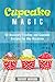 Cupcake Magic: 50 Heavenly Frosting and Cupcake Recipes for Any Occasion (Healthy & Easy Desserts)