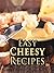 Easy Cheesy Recipes: Top 50 Most Delicious Cheesy Recipes (Recipe Top 50s Book 126)