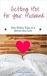 Getting Hot for Your Husband: One Wife's Tips for a Better Sex Life