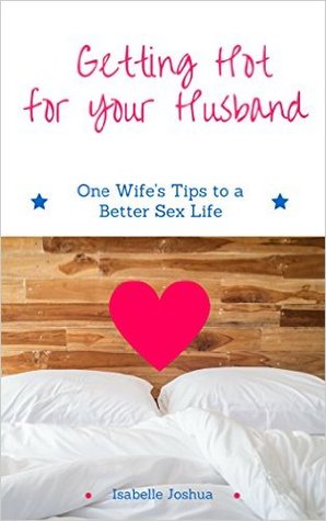 Getting Hot for Your Husband: One Wife's Tips for a Better Sex Life