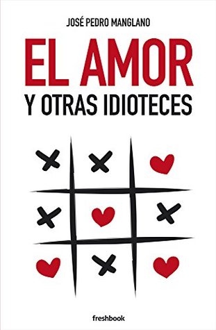 El amor y otras idioteces (Spanish Edition)