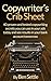 Copywriter’s Crib Sheet: 40 Proven and Tested Copywriting Secrets You Can Use in Your Ads Today and See Results in Your Bank Account Tomorrow
