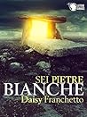 Sei pietre bianche by Daisy Franchetto