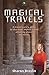 Magical Travels: A Travel Guru's Guide to the Most Mystical and Amazing Places on Earth