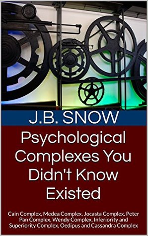 Psychological Complexes You Didn't Know Existed: Cain Complex, Medea Complex, Jocasta Complex, Peter Pan Complex, Wendy Complex, Inferiority and Superiority ... Complex (Transcend Mediocrity Book 120)