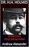 Dr. H.H. Holmes: America's First Serial Killer