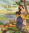 Go Home Bay by Susan Vande Griek Go Home Bay by Susan Vande Griek