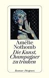 Die Kunst, Champagner zu trinken by Amélie Nothomb