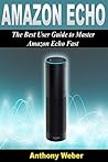 Amazon Echo: The Best User Guide to Master Amazon Echo Fast (Amazon Prime, user manual, web services, by amazon, Free books, Free Movie, Prime Music, Alexa ... Prime, smart devices, internet Book 1)