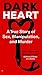 Dark Heart: A True Story of Sex, Manipulation, and Murder