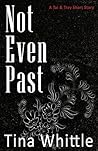 Not Even Past by Tina Whittle