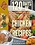 FLAVORFUL CHICKEN RECIPES: 120 flavorful, healthy and easy chicken recipes from paleo, low carb, mediterranean to slow cooker chicken (120 Easy Recipes Series Book 2)