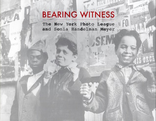 Bearing Witness: The New York Photo League and Sonia Handelman Meyer (Hardcover)