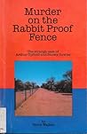 Murder on the rabbit proof fence: The strange case of Arthur Upfield and Snowy Rowles