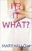 IT? IT WHAT? by MARY WILLOW