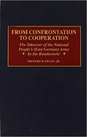 From Confrontation to Cooperation: The Takeover of the National People's (East German) Army by the Bundeswehr (Praeger Studies in Diplomacy and Strategic Thought)