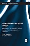 The Name of God in Jewish Thought: A Philosophical Analysis of Mystical Traditions from Apocalyptic to Kabbalah (Routledge Jewish Studies Series)