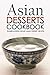 Asian Desserts Cookbook - Finger-licking Good Asian Dessert Recipes: Unique Asian Desserts