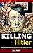 Killing Adolf Hitler: All assassination attempts on Adolf Hitler