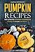 Pumpkin Recipes - The Ultimate Pumpkin Cookbook: Cooking with Pumpkin Year Round