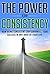 The Power of Consistency: How Being Consistent Can Guarantee Your Success in any Area of Your Life (Consistency, Strong Habits, Beating Procrastination, Achievement)