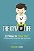 The Gym of Life: 32 Ways to "Max Out" Professionally, Personally, and Spiritually