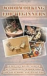 Woodworking For Beginners Learn To Create Simple But Brilliant Woodworks For Your Home And Backyard: (Simple Organizing, Decluttering And Organizing) (DIY ... Organization Interior Design, DIY Free)