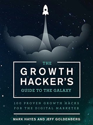 The Growth Hacker's Guide to the Galaxy: 100 Proven Growth Hacks for the Digital Marketer (Kindle Edition)