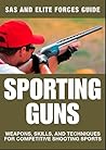 Sporting Guns: Weapons, Skills, and Techniques for Competitive Shooting Sports (SAS and Elite Forces Guide)